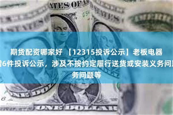 期货配资哪家好 【12315投诉公示】老板电器新增6件投诉公