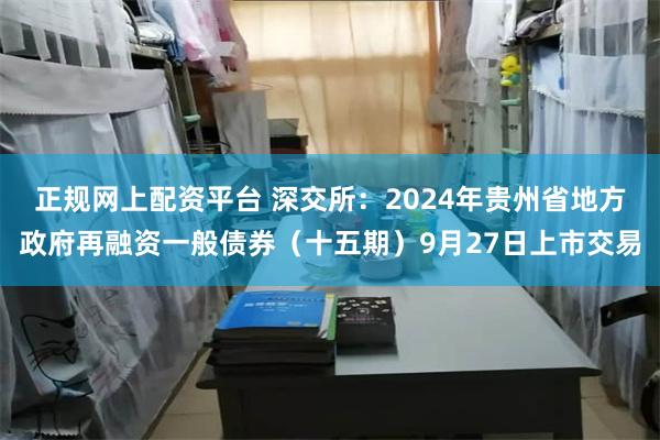 正规网上配资平台 深交所：2024年贵州省地方政府再融资一般