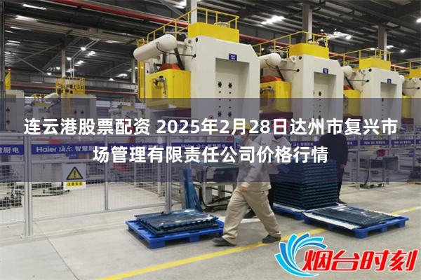 连云港股票配资 2025年2月28日达州市复兴市场管理有限责